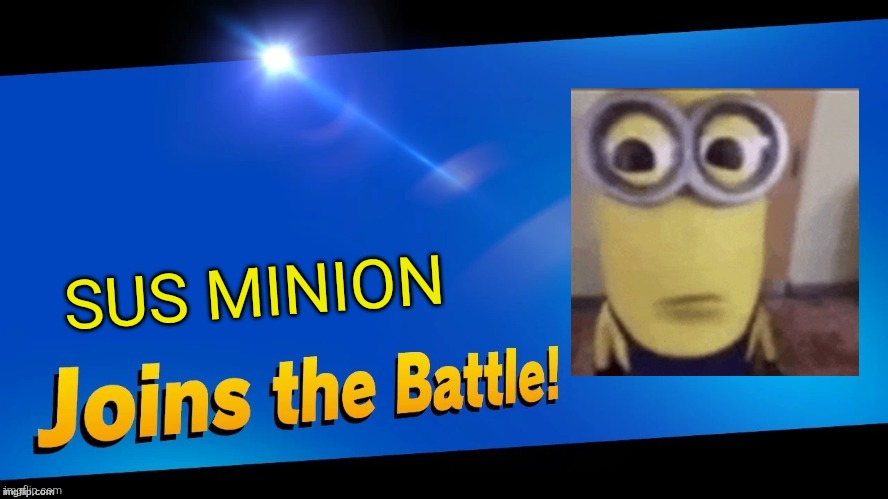 Blank Joins the battle | SUS MINION | image tagged in blank joins the battle | made w/ Imgflip meme maker