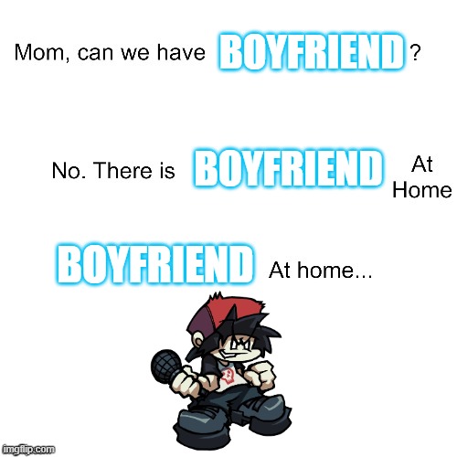 Random meme of the day entertained due to boredom: | BOYFRIEND; BOYFRIEND; BOYFRIEND | image tagged in mom can we have | made w/ Imgflip meme maker