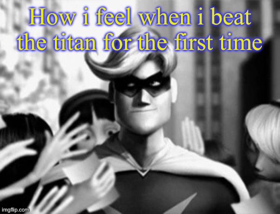 Gamma JACK | How i feel when i beat the titan for the first time | image tagged in gamma jack | made w/ Imgflip meme maker