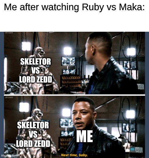 Was Expecting a Villain Episode | Me after watching Ruby vs Maka:; SKELETOR VS LORD ZEDD; SKELETOR VS LORD ZEDD; ME | image tagged in next time baby,memes,death battle | made w/ Imgflip meme maker
