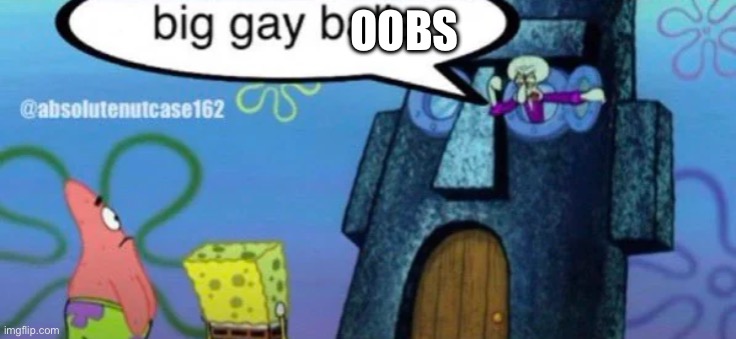 big gay balls | OOBS | image tagged in big gay balls | made w/ Imgflip meme maker
