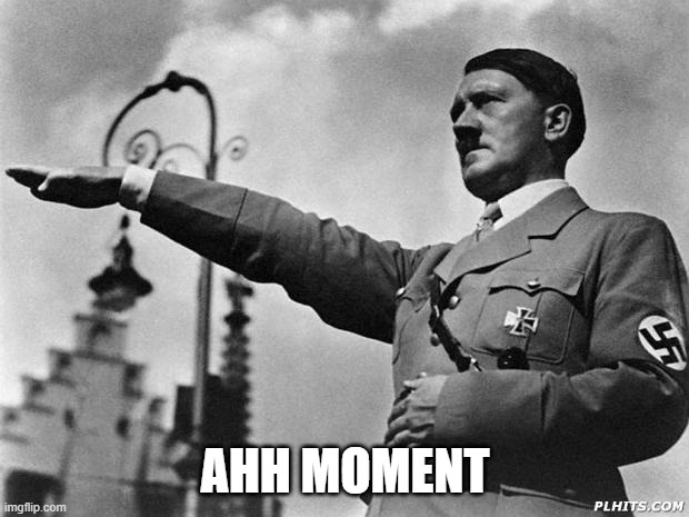 AHH MOMENT | image tagged in hitler | made w/ Imgflip meme maker