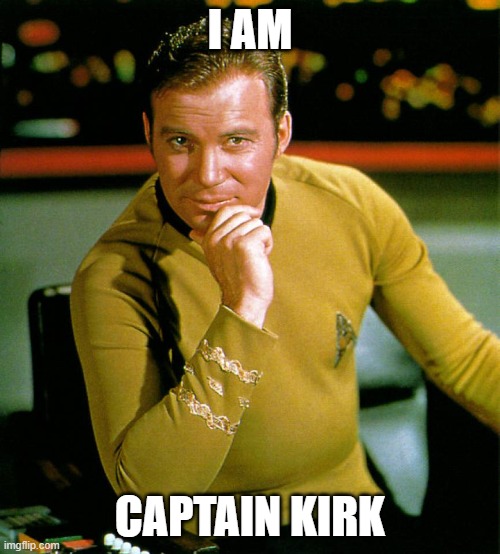 I am Captain Kirk | I AM; CAPTAIN KIRK | image tagged in captain kirk | made w/ Imgflip meme maker