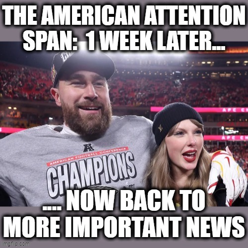 THE AMERICAN ATTENTION SPAN | image tagged in adhd,taylor swift,travis kelce,white privilege,american news,1st world problems | made w/ Imgflip meme maker