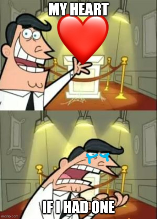 Dang that's sad anyway | MY HEART; IF I HAD ONE | image tagged in memes,this is where i'd put my trophy if i had one,heart,crying | made w/ Imgflip meme maker