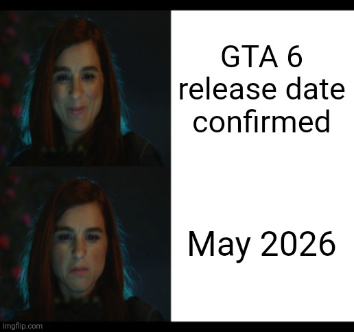 I'm on pc so I won't be getting this until 2028 | GTA 6 release date confirmed; May 2026 | image tagged in you're the worst gretchen happy angry,gta 6 | made w/ Imgflip meme maker
