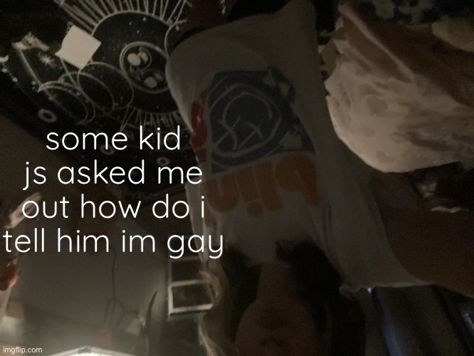 moon's announcement temp | some kid js asked me out how do i tell him im gay | image tagged in moon's announcement temp | made w/ Imgflip meme maker