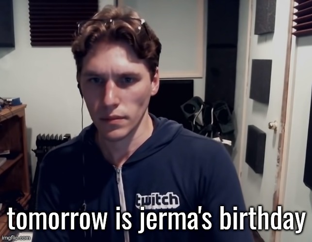 he's turning 40 | tomorrow is jerma's birthday | image tagged in jerma985 | made w/ Imgflip meme maker