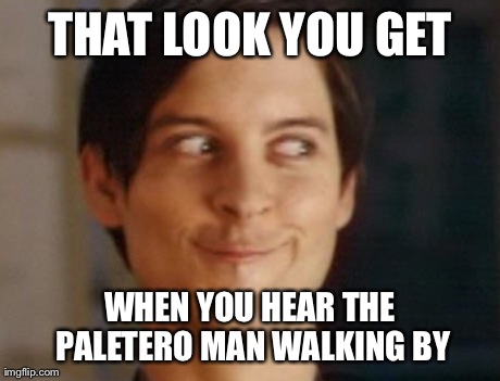 Spiderman Peter Parker Meme | THAT LOOK YOU GET WHEN YOU HEAR THE PALETERO MAN WALKING BY | image tagged in memes,spiderman peter parker | made w/ Imgflip meme maker