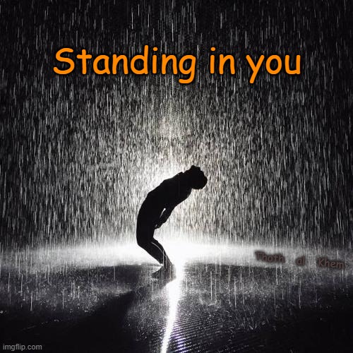 "RAIN"    LOVE IT | Standing in you; Thoth    al    Khem | image tagged in rain,beauty,pouring rain,man in rain,thoth al khem | made w/ Imgflip meme maker