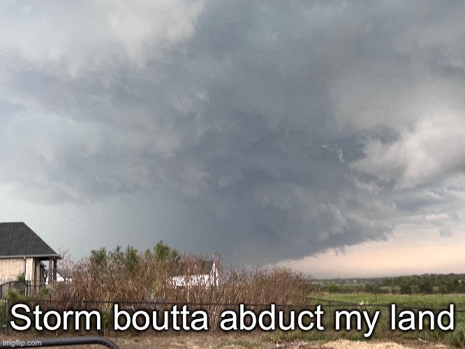 Storm boutta abduct my land | made w/ Imgflip meme maker