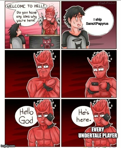 Hello god, he's here | I ship SansXPapyrus; EVERY UNDERTALE PLAYER | image tagged in hello god he's here | made w/ Imgflip meme maker