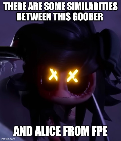 Look at half transformed Alice and ep6 cyn sid by side | THERE ARE SOME SIMILARITIES BETWEEN THIS GOOBER; AND ALICE FROM FPE | image tagged in cyn,fundamental paper education | made w/ Imgflip meme maker