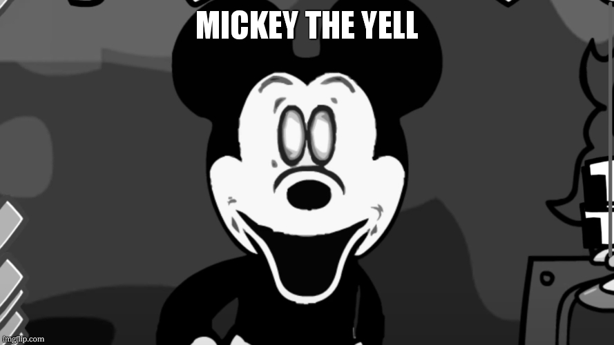 Creepy Mickey Mouse | MICKEY THE YELL | image tagged in creepy mickey mouse | made w/ Imgflip meme maker