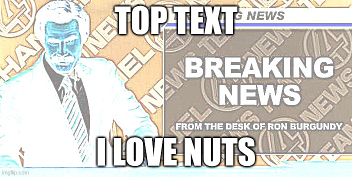 but I'm a man... | TOP TEXT; I LOVE NUTS | image tagged in breaking news | made w/ Imgflip meme maker