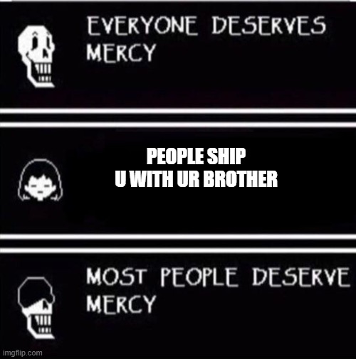 stoop | PEOPLE SHIP U WITH UR BROTHER | image tagged in mercy undertale | made w/ Imgflip meme maker