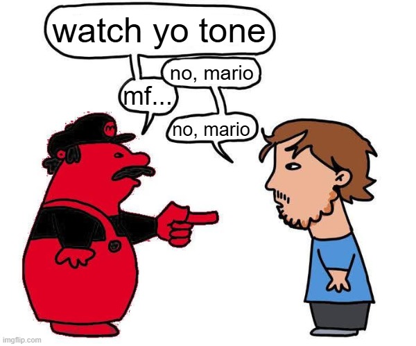 no mario blank | watch yo tone no, mario mf... no, mario | image tagged in no mario blank | made w/ Imgflip meme maker