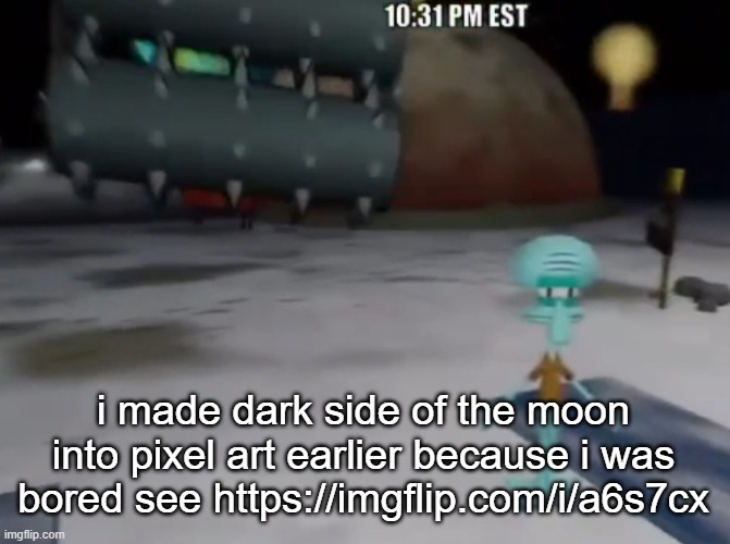 death be upon ye | i made dark side of the moon into pixel art earlier because i was bored see https://imgflip.com/i/a6s7cx | image tagged in death be upon ye | made w/ Imgflip meme maker