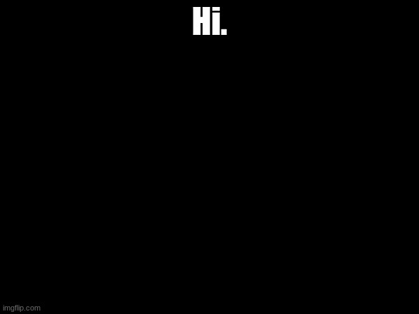 Hi. | made w/ Imgflip meme maker