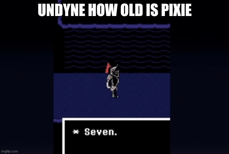Undyne “Seven” | UNDYNE HOW OLD IS PIXIE | image tagged in undyne seven | made w/ Imgflip meme maker