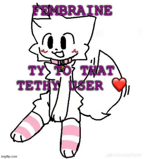 Fembraine template | TY TO THAT TETHY USER ❤️ | image tagged in fembraine template | made w/ Imgflip meme maker