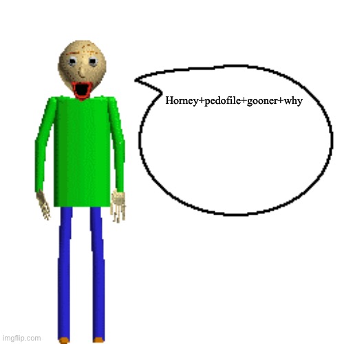 Baldi Speaks Poster | Horney+pedofile+gooner+why | image tagged in baldi speaks poster | made w/ Imgflip meme maker