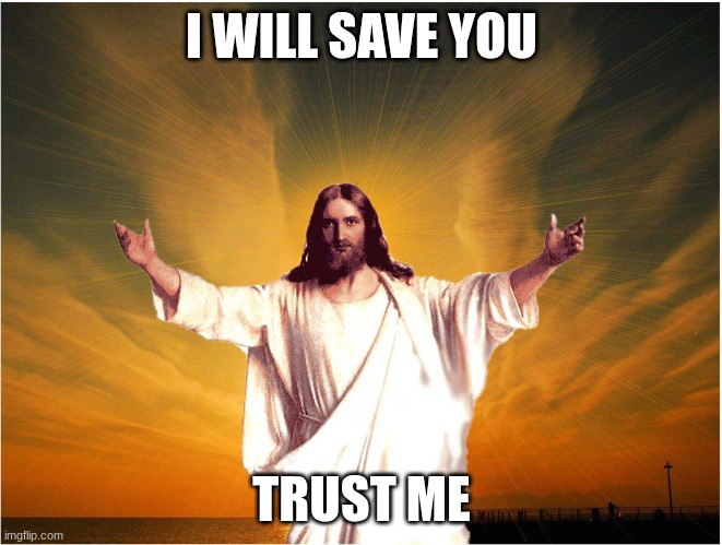 jeus | I WILL SAVE YOU; TRUST ME | image tagged in jeus | made w/ Imgflip meme maker