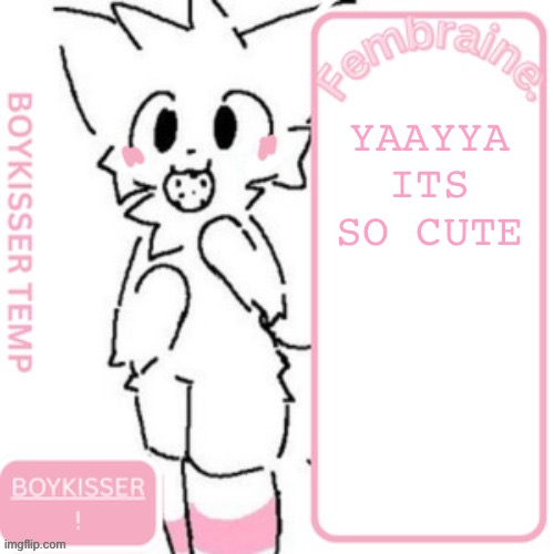 Fembraine boykisser temp TY XOXOSILLY | YAAYYA ITS SO CUTE | image tagged in fembraine boykisser temp ty xoxosilly | made w/ Imgflip meme maker