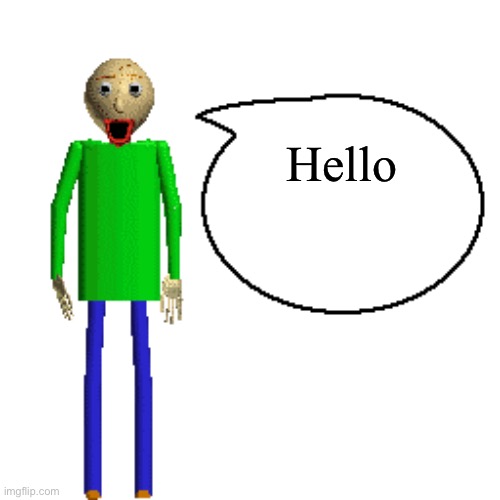 Hello | Hello | image tagged in baldi speaks poster | made w/ Imgflip meme maker