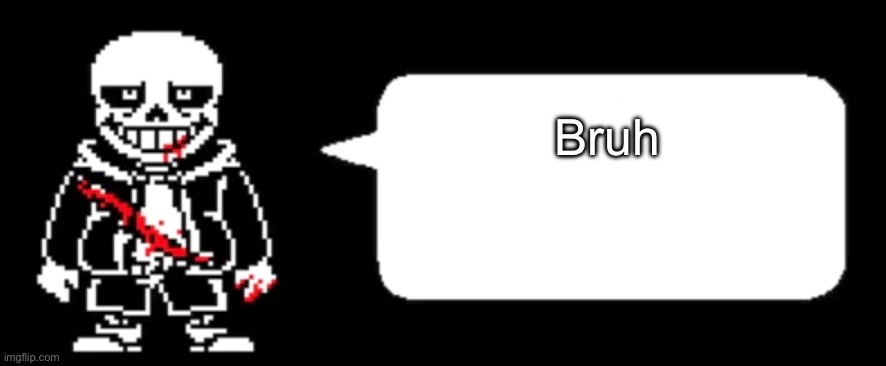 Last breath Sans | Bruh | image tagged in last breath sans | made w/ Imgflip meme maker