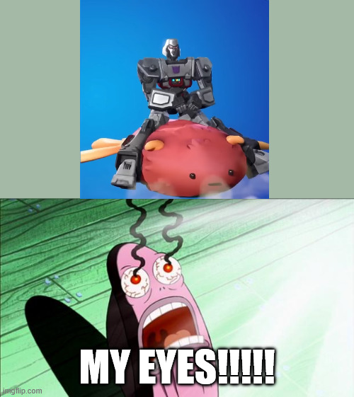 Apparently, Megatron was in fortnite | MY EYES!!!!! | image tagged in spongebob my eyes,transformers | made w/ Imgflip meme maker