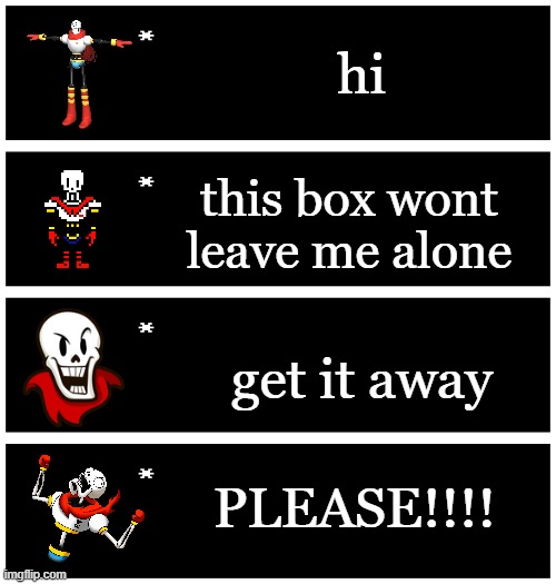 4 undertale textboxes | hi; this box wont leave me alone; get it away; PLEASE!!!! | image tagged in 4 undertale textboxes | made w/ Imgflip meme maker