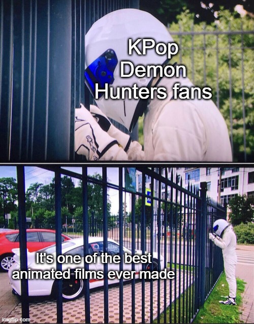 Are you a KPop Demon Hunters fan? | KPop Demon Hunters fans; It's one of the best animated films ever made | image tagged in stig,memes,funny | made w/ Imgflip meme maker