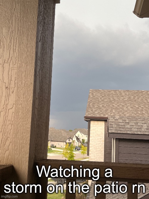 It’s a vibe ngl | Watching a storm on the patio rn | made w/ Imgflip meme maker