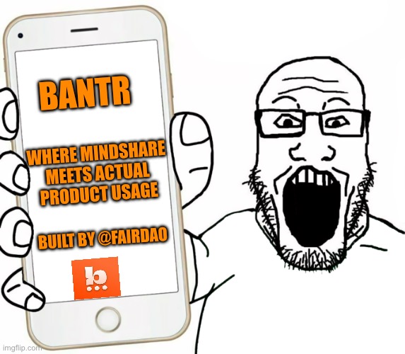 Bantr_fun | BANTR; WHERE MINDSHARE MEETS ACTUAL PRODUCT USAGE; BUILT BY @FAIRDAO | image tagged in soyjak | made w/ Imgflip meme maker