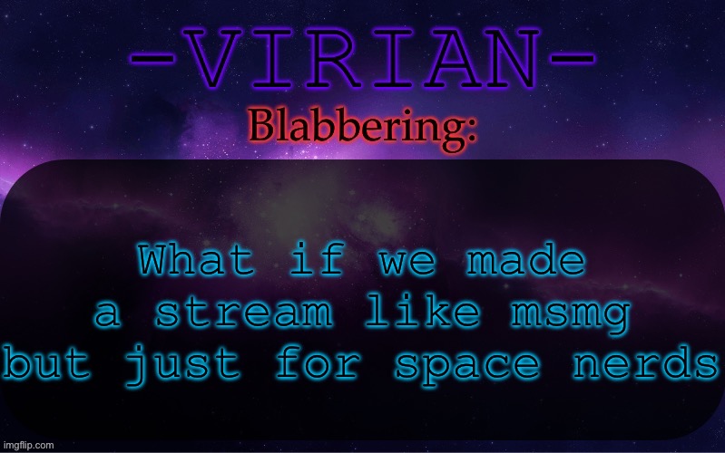 Mssg | What if we made a stream like msmg but just for space nerds | image tagged in virian announcement temp | made w/ Imgflip meme maker