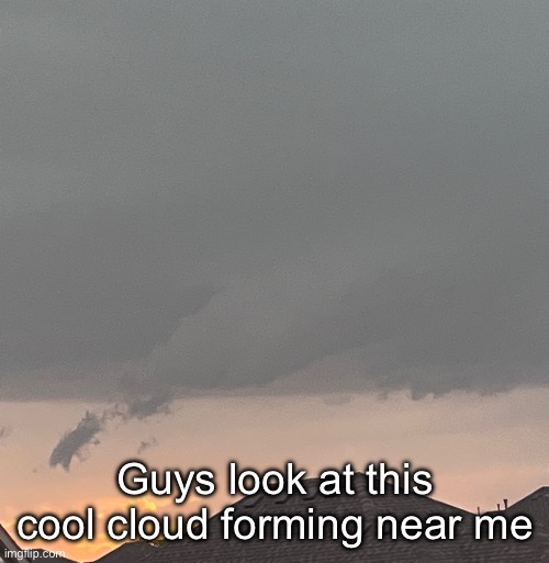 (Ruining the funny but it’s not actually a tornado) | Guys look at this cool cloud forming near me | made w/ Imgflip meme maker