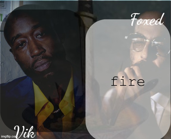 Foxed and Vik Alfredo Temp | fire | image tagged in foxed and vik alfredo temp | made w/ Imgflip meme maker