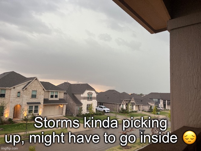 Storms kinda picking up, might have to go inside 😔 | made w/ Imgflip meme maker
