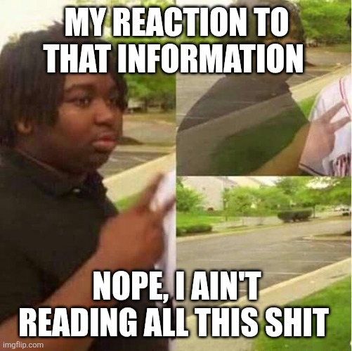 MY REACTION TO THAT INFORMATION NOPE, I AIN'T READING ALL THIS SHIT | image tagged in disappearing | made w/ Imgflip meme maker