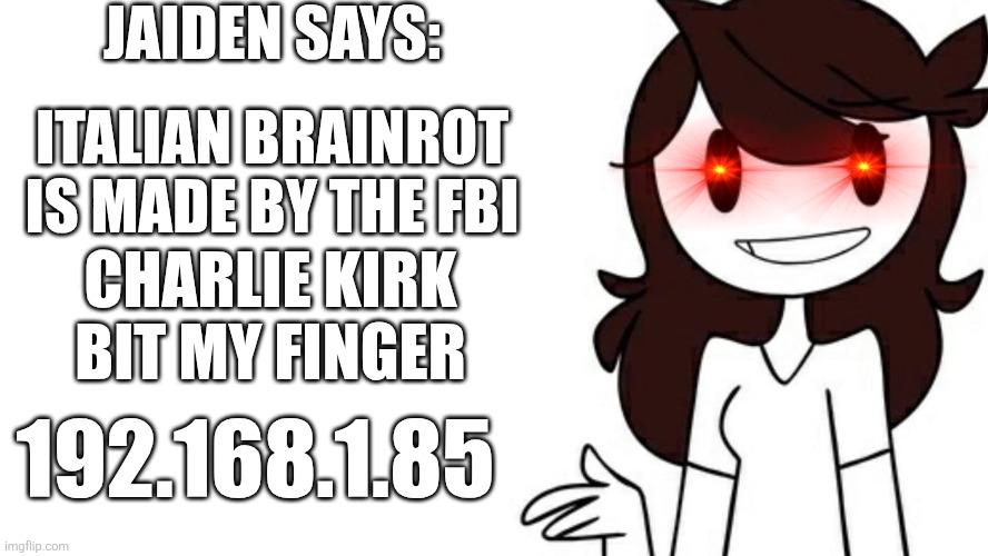 Jaiden the conspiracy theroist | JAIDEN SAYS:; ITALIAN BRAINROT IS MADE BY THE FBI; CHARLIE KIRK BIT MY FINGER; 192.168.1.85 | image tagged in conspiracy theory | made w/ Imgflip meme maker