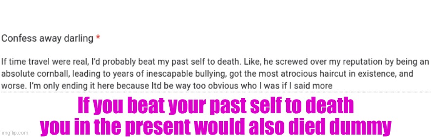 If you beat your past self to death you in the present would also died dummy | made w/ Imgflip meme maker