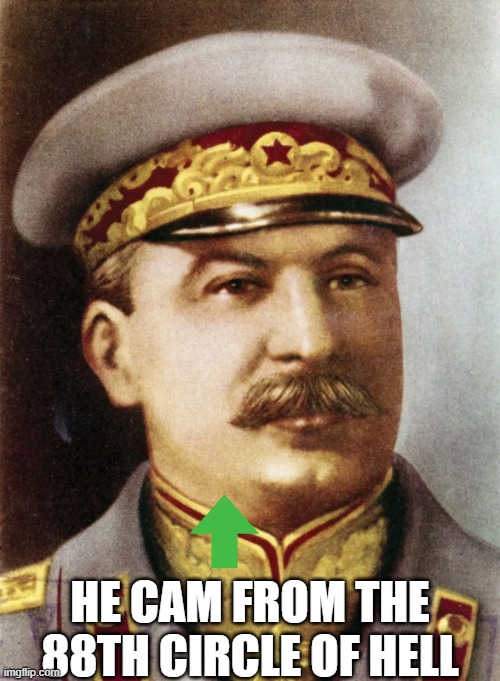 Joseph Stalin is a demon | HE CAM FROM THE 88TH CIRCLE OF HELL | image tagged in demon,hell,communism,joseph stalin | made w/ Imgflip meme maker