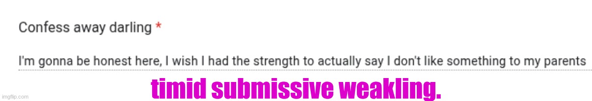 timid submissive weakling. | made w/ Imgflip meme maker