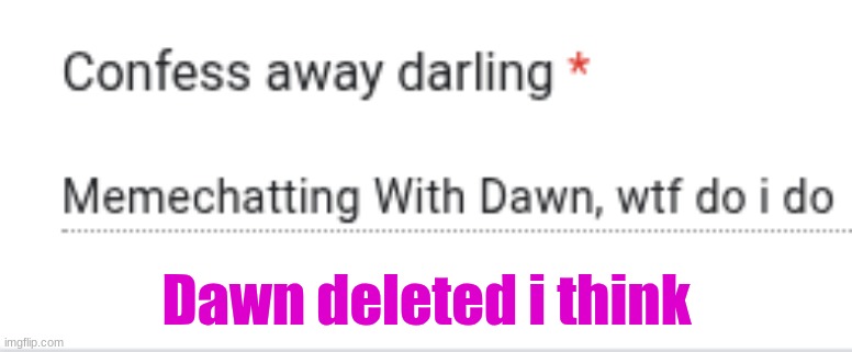 Dawn deleted i think | made w/ Imgflip meme maker