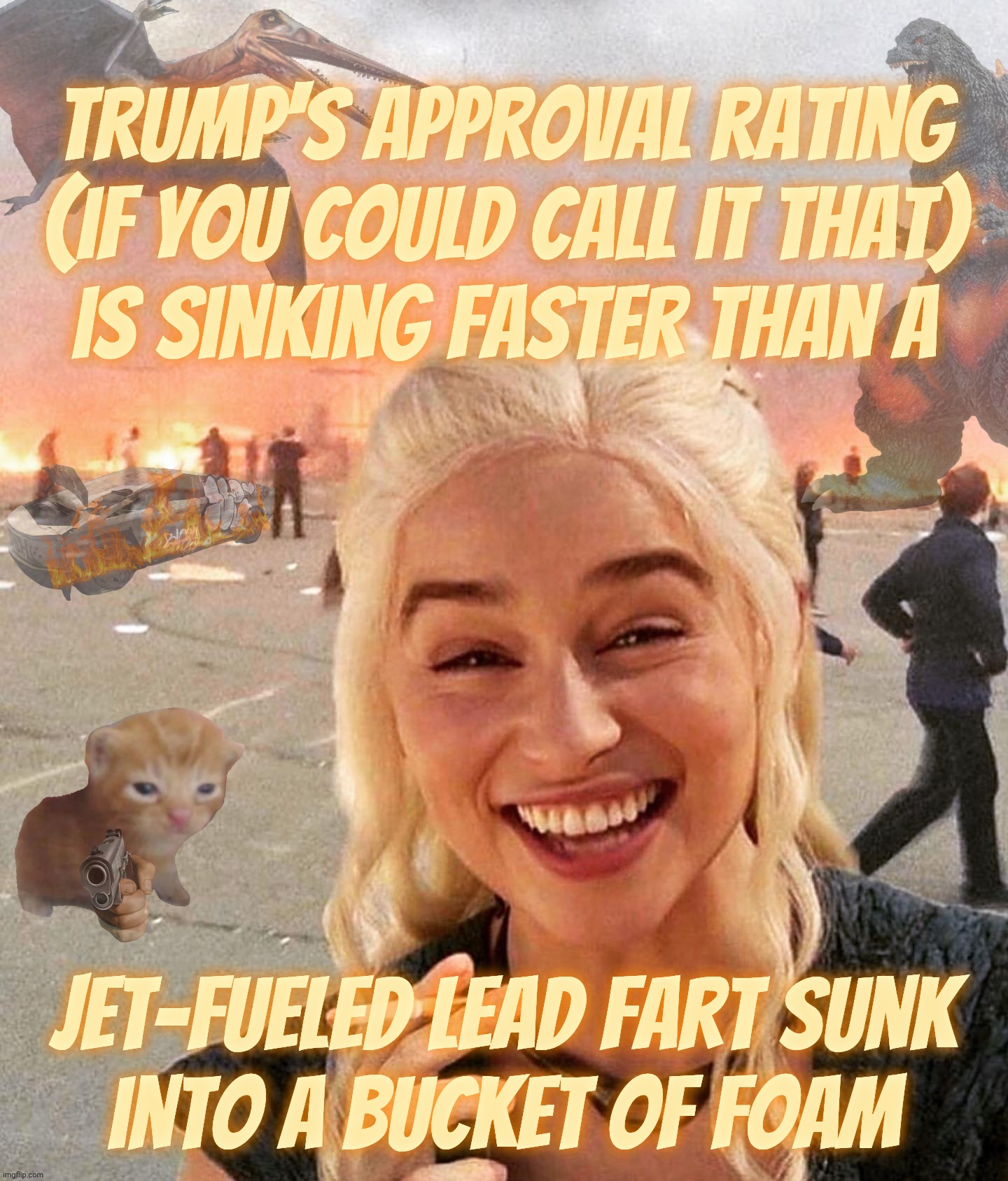 Trump's approval rating continues to sink, the rate of decrease even more with women a lot | Trump's approval rating
(if you could call it that)
is sinking faster than a jet-fueled lead fart sunk
into a bucket of foam | image tagged in disaster smoker gal kitchen sink edition,trump's approval ratings,continue to sink,like a lead fart,in a bucket of foam,shucks | made w/ Imgflip meme maker