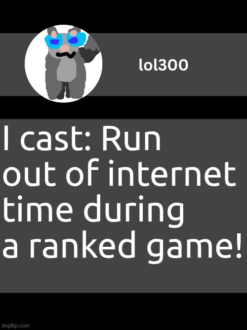 lol300 announcement template but straight to the point | I cast: Run out of internet time during a ranked game! | image tagged in lol300 announcement template but straight to the point | made w/ Imgflip meme maker