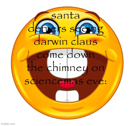 buck tooth smile | santa deniers seeing darwin claus come down the chimney on sciencemas eve: | image tagged in buck tooth smile | made w/ Imgflip meme maker