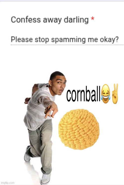 . | image tagged in cornball | made w/ Imgflip meme maker