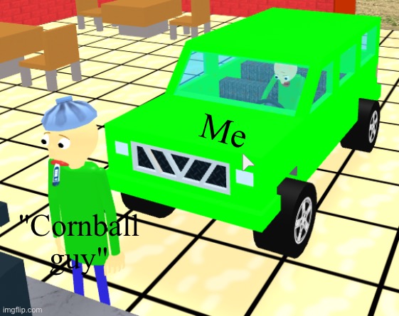 Baldi in a car crashes into other baldi | Me; "Cornball guy" | image tagged in baldi in a car crashes into other baldi | made w/ Imgflip meme maker